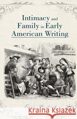 Intimacy and Family in Early American Writing Erica Burleigh E. Burleigh 9781349487189