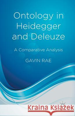 Ontology in Heidegger and Deleuze: A Comparative Analysis Rae, G. 9781349487363 Palgrave Macmillan