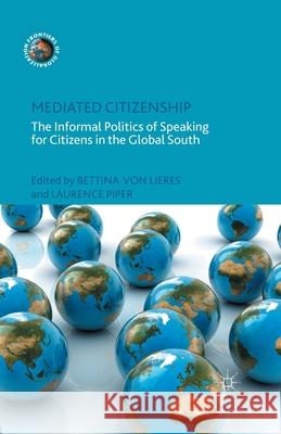 Mediated Citizenship: The Informal Politics of Speaking for Citizens in the Global South Von Lieres, Bettina 9781349487691 Palgrave Macmillan