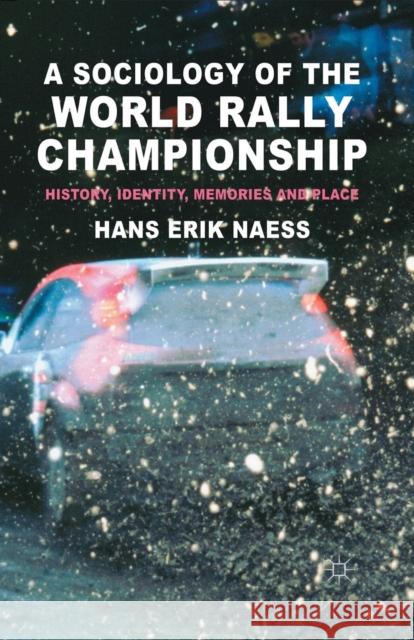 A Sociology of the World Rally Championship: History, Identity, Memories and Place Naess, H. 9781349487714 Palgrave Macmillan