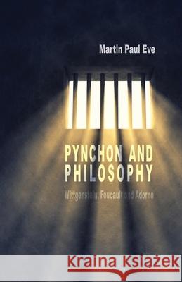 Pynchon and Philosophy: Wittgenstein, Foucault and Adorno Eve, Martin Paul 9781349487738 Palgrave Macmillan
