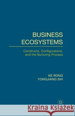Business Ecosystems: Constructs, Configurations, and the Nurturing Process Rong, K. 9781349487820 Palgrave Macmillan