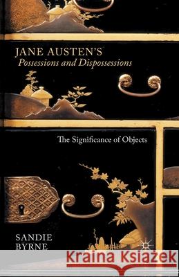 Jane Austen's Possessions and Dispossessions: The Significance of Objects Byrne, Sandie 9781349487929 Palgrave Macmillan