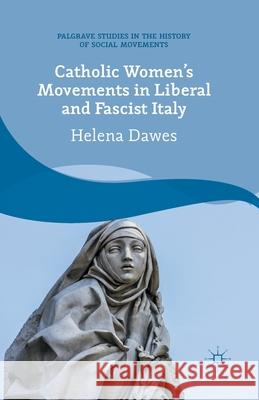 Catholic Women's Movements in Liberal and Fascist Italy H Dawes   9781349487943 Palgrave Macmillan