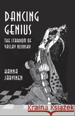 Dancing Genius: The Stardom of Vaslav Nijinsky Järvinen, Hanna 9781349488223 Palgrave Macmillan