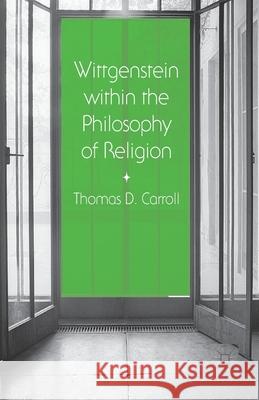 Wittgenstein Within the Philosophy of Religion Thomas D. Carroll 9781349488278 Palgrave MacMillan