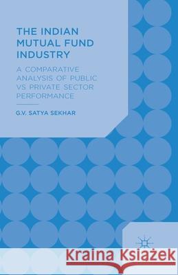 The Indian Mutual Fund Industry: A Comparative Analysis of Public vs Private Sector Performance Sekhar, G. 9781349488308 Palgrave Macmillan