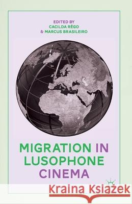 Migration in Lusophone Cinema Cacilda Rego Marcus Brasileiro C. Rego 9781349488452 Palgrave MacMillan