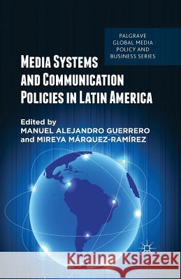 Media Systems and Communication Policies in Latin America M. Guerrero M. Marquez-Ramirez  9781349488476 Palgrave Macmillan