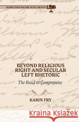 Beyond Religious Right and Secular Left Rhetoric: The Road to Compromise Karin Fry K. Fry 9781349488513 Palgrave MacMillan