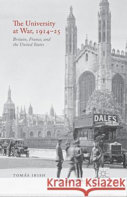 The University at War, 1914-25: Britain, France, and the United States Irish, T. 9781349488698 Palgrave Macmillan
