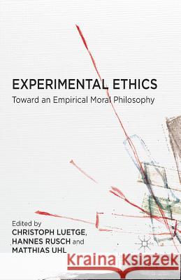 Experimental Ethics: Toward an Empirical Moral Philosophy Lütge, C. 9781349488797 Palgrave Macmillan