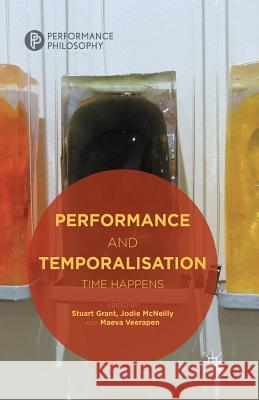 Performance and Temporalisation: Time Happens Grant, S. 9781349488919 Palgrave Macmillan