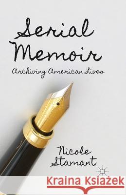 Serial Memoir: Archiving American Lives Stamant, N. 9781349488933 Palgrave Macmillan