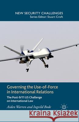 Governing the Use-Of-Force in International Relations: The Post-9/11 US Challenge on International Law Warren, A. 9781349489251 Palgrave Macmillan