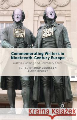 Commemorating Writers in Nineteenth-Century Europe: Nation-Building and Centenary Fever Leerssen, J. 9781349489459 Palgrave Macmillan