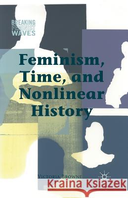 Feminism, Time, and Nonlinear History Victoria Browne V. Browne 9781349489831 Palgrave MacMillan