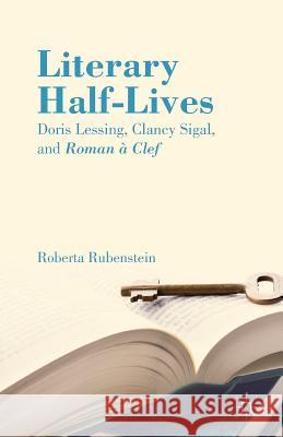 Literary Half-Lives: Doris Lessing, Clancy Sigal, and Roman À Clef Rubenstein, R. 9781349489985 Palgrave MacMillan