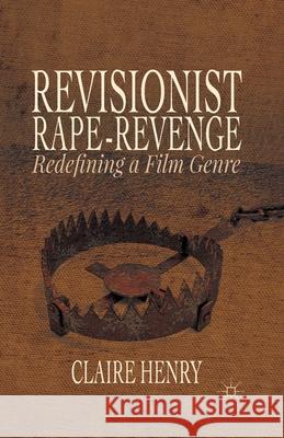 Revisionist Rape-Revenge: Redefining a Film Genre Henry, Claire 9781349490165 Palgrave MacMillan