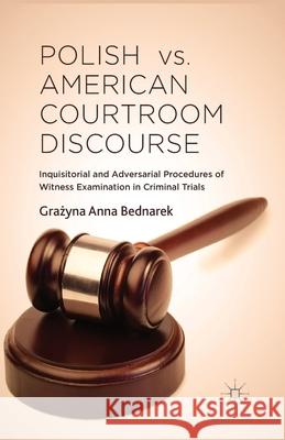 Polish vs. American Courtroom Discourse: Inquisitorial and Adversarial Procedures of Witness Examination in Criminal Trials Bednarek, G. 9781349490189 Palgrave Macmillan