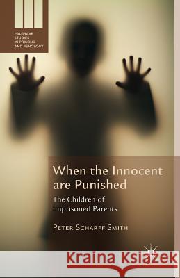 When the Innocent Are Punished: The Children of Imprisoned Parents Scharff Smith, Peter 9781349490202