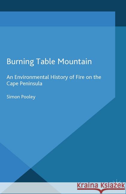 Burning Table Mountain: An Environmental History of Fire on the Cape Peninsula Pooley, S. 9781349490592 Palgrave Macmillan