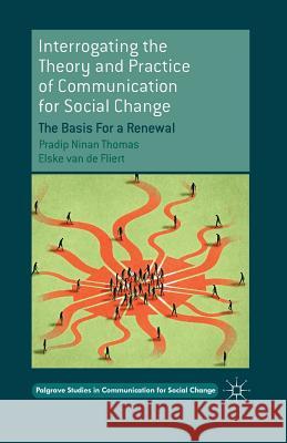 Interrogating the Theory and Practice of Communication for Social Change: The Basis for a Renewal Thomas, Pradip Ninan 9781349490776
