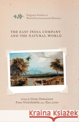 The East India Company and the Natural World V. Damodaran A. Winterbottom A. Lester 9781349491094 Palgrave Macmillan