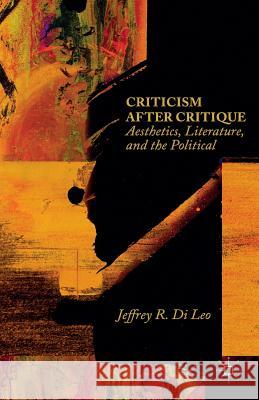Criticism After Critique: Aesthetics, Literature, and the Political Di Leo, Jeffrey R. 9781349491575 Palgrave MacMillan