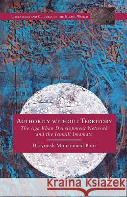Authority Without Territory: The Aga Khan Development Network and the Ismaili Imamate Mohammad Poor, Daryoush 9781349491599 Palgrave MacMillan