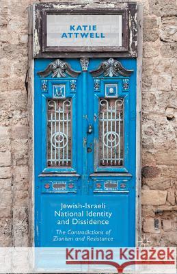 Jewish-Israeli National Identity and Dissidence: The Contradictions of Zionism and Resistance Attwell, K. 9781349491650 Palgrave Macmillan
