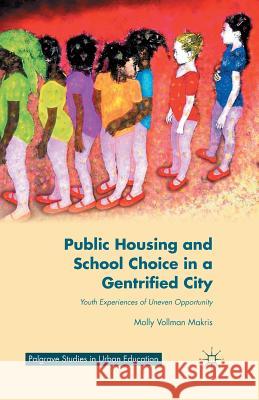 Public Housing and School Choice in a Gentrified City: Youth Experiences of Uneven Opportunity Makris, M. 9781349491759 Palgrave MacMillan