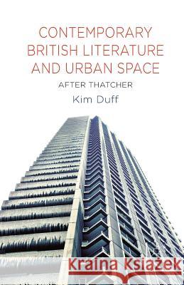 Contemporary British Literature and Urban Space: After Thatcher Duff, K. 9781349491834 Palgrave Macmillan