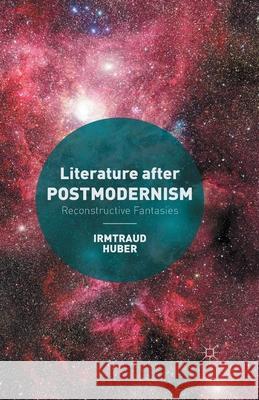 Literature After Postmodernism: Reconstructive Fantasies Huber, I. 9781349491971 Palgrave Macmillan