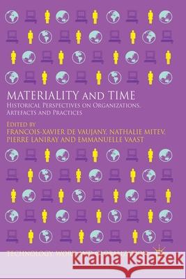 Materiality and Time: Historical Perspectives on Organizations, Artefacts and Practices De Vaujany, Francois-Xavier 9781349492398 Palgrave Macmillan