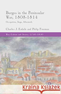 Burgos in the Peninsular War, 1808-1814: Occupation, Siege, Aftermath Esdaile, C. 9781349492534 Palgrave Macmillan
