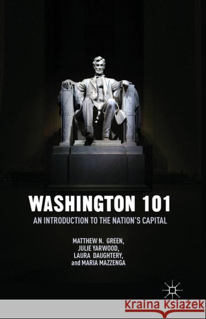 Washington 101: An Introduction to the Nation's Capital Green, M. 9781349492664 Palgrave MacMillan