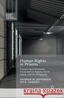 Human Rights in Prisons: Comparing Institutional Encounters in Kosovo, Sierra Leone and the Philippines Jefferson, A. 9781349492749 Palgrave Macmillan