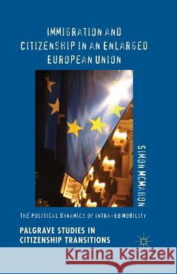 Immigration and Citizenship in an Enlarged European Union: The Political Dynamics of Intra-Eu Mobility McMahon, Simon 9781349492787 Palgrave Macmillan
