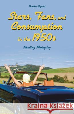 Stars, Fans, and Consumption in the 1950s: Reading Photoplay Higashi, Sumiko 9781349492848