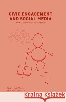 Civic Engagement and Social Media: Political Participation Beyond Protest Uldam, J. 9781349492886 Palgrave Macmillan