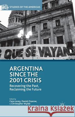 Argentina Since the 2001 Crisis: Recovering the Past, Reclaiming the Future Levey, C. 9781349492947 Palgrave MacMillan