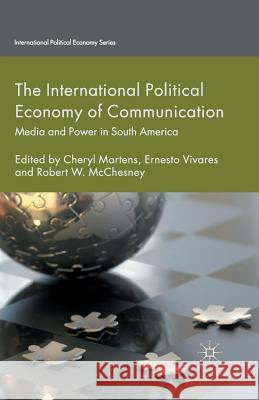 The International Political Economy of Communication: Media and Power in South America Martens, C. 9781349493029 Palgrave Macmillan