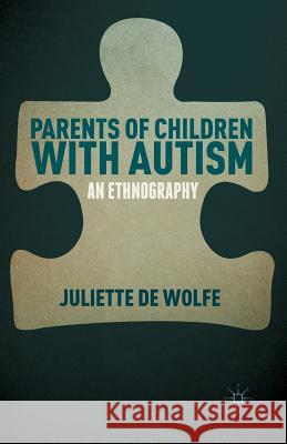 Parents of Children with Autism: An Ethnography De Wolfe, Juliette 9781349493364 Palgrave MacMillan