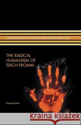 The Radical Humanism of Erich Fromm Kieran Durkin K. Durkin 9781349493449 Palgrave MacMillan