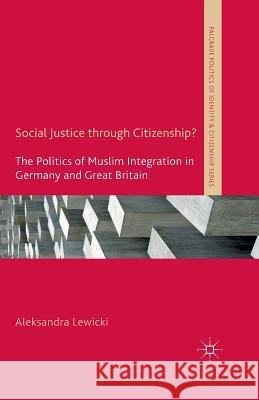 Social Justice Through Citizenship?: The Politics of Muslim Integration in Germany and Great Britain Lewicki, A. 9781349493524 Palgrave Macmillan