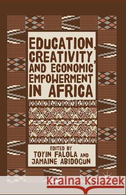 Education, Creativity, and Economic Empowerment in Africa Toyin Falola Jamaine Abidogun T. Falola 9781349493951 Palgrave MacMillan