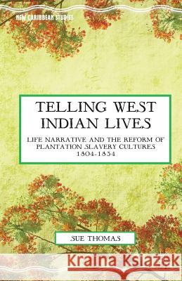 Telling West Indian Lives: Life Narrative and the Reform of Plantation Slavery Cultures 1804-1834 Thomas, S. 9781349494682 Palgrave MacMillan