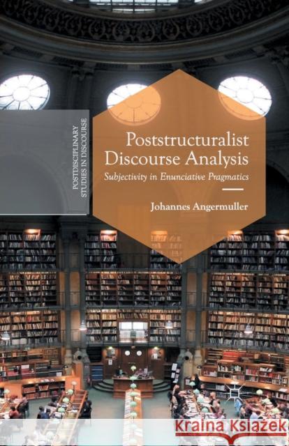 Poststructuralist Discourse Analysis: Subjectivity in Enunciative Pragmatics Angermuller, J. 9781349495085 Palgrave Macmillan