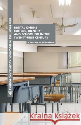 Digital Online Culture, Identity, and Schooling in the Twenty-First Century Kimberly N. Rosenfeld K. Rosenfeld 9781349495160 Palgrave MacMillan